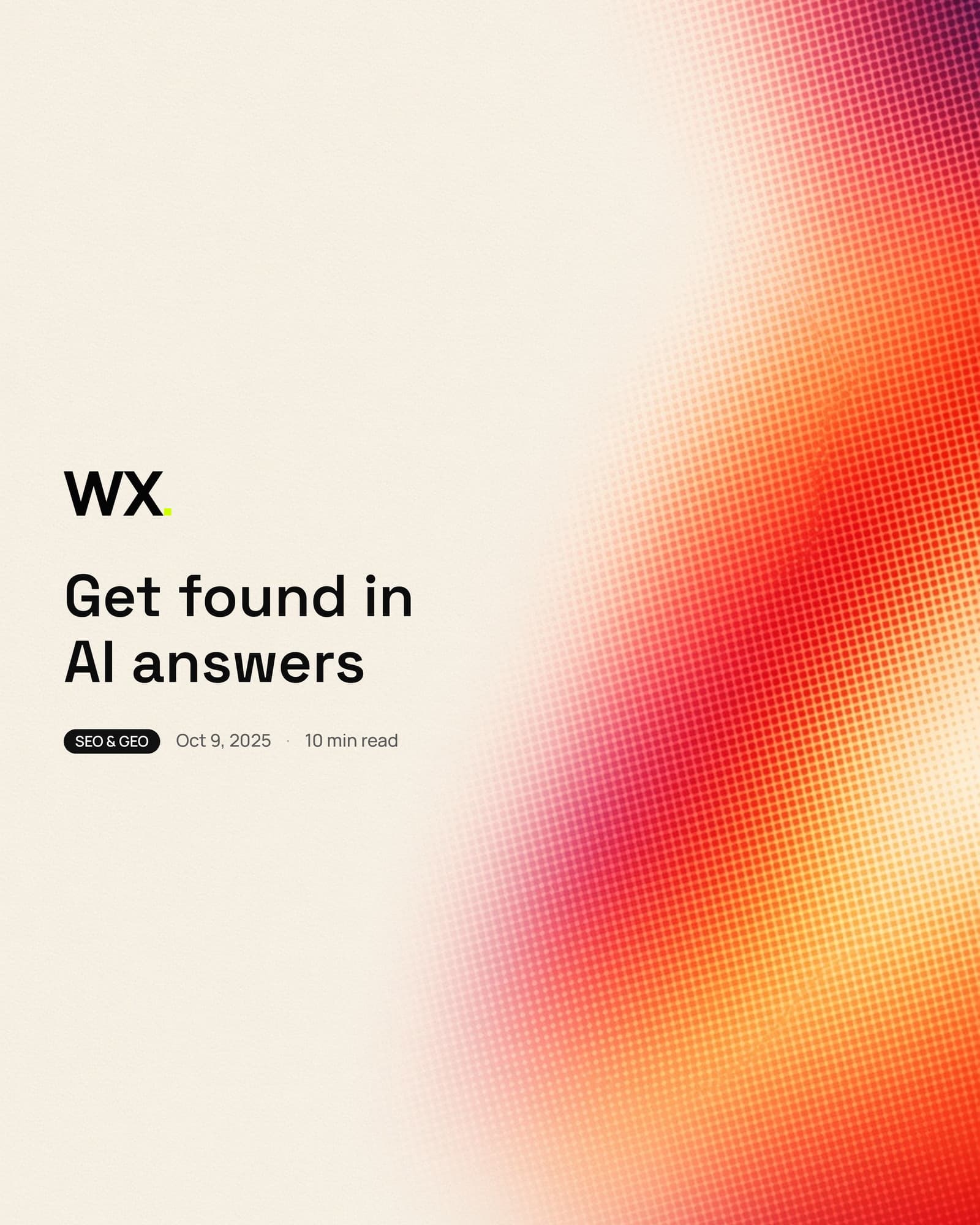 WebXpert Insights title card: cream field, ember and crimson halftone gradient, headline Get found in AI answers, SEO & GEO, Oct 9, 2025, 10 min read